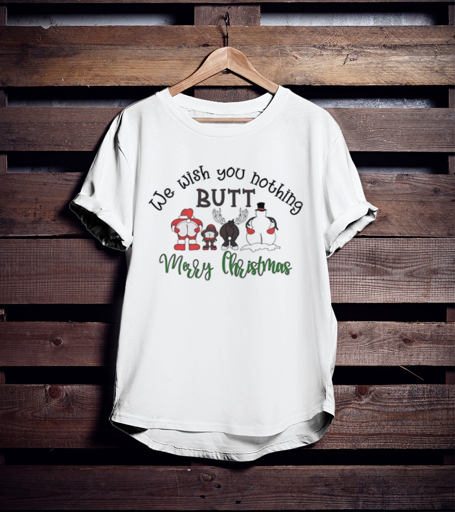 We Wish You Nothing Butt Merry Christmas Santa Reindeer Snowman Humor T-Shirt