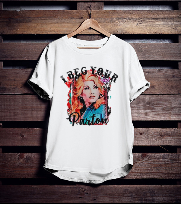 I Beg Your Dolly Parton T-Shirt