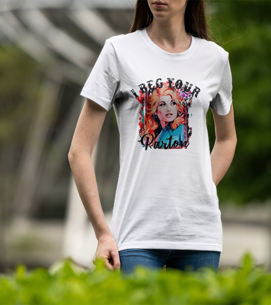 I Beg Your Dolly Parton T-Shirt