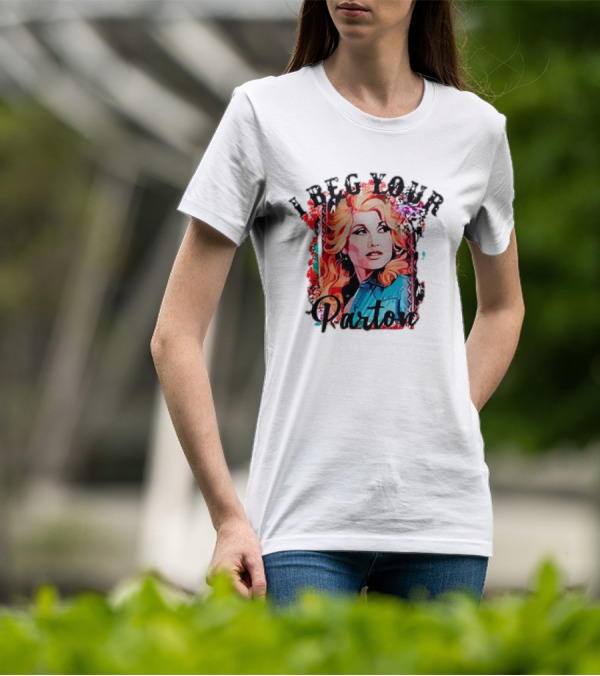 I Beg Your Dolly Parton T-Shirt
