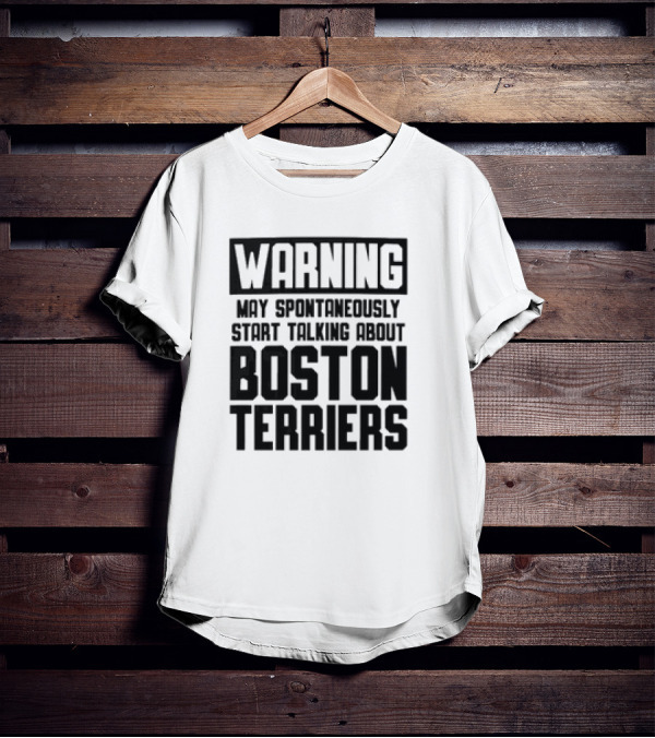 Warning May Spontaneously Start Talking About Boston Terriers T-Shirt