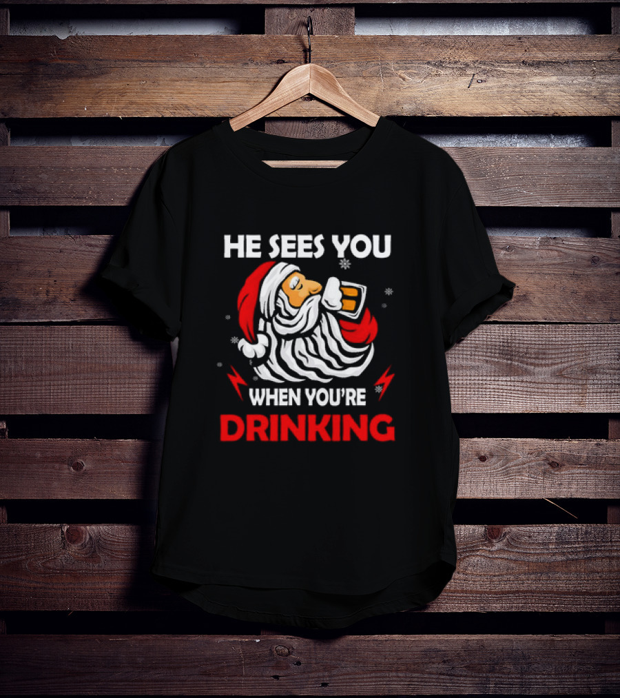 He Sees You When You're Drinking Santa Christmas T-Shirt