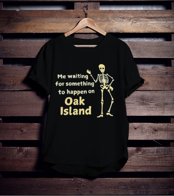 Me Waiting For Something To Happen On Oak Island Skeleton T-Shirt