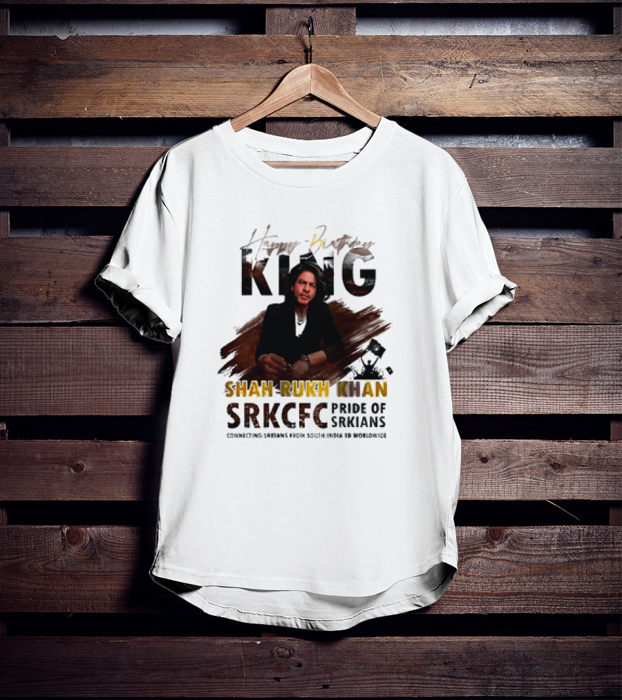 Happy Birthday King Shah Rukh Khan SRKCFC Pride Of SRKians Connecting Sarians From South India BD Worldwide T-Shirt
