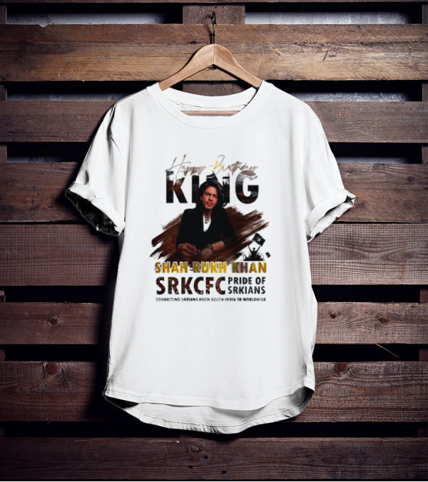Happy Birthday King Shah Rukh Khan SRKCFC Pride Of SRKians Connecting Sarians From South India BD Worldwide T-Shirt