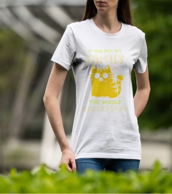 If You Met My Family You Would Understand Cat T-Shirt