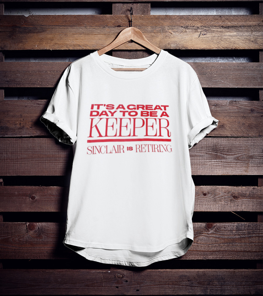 It's A Great Day To Be A Keeper Sinclair Is Retiring T-Shirt