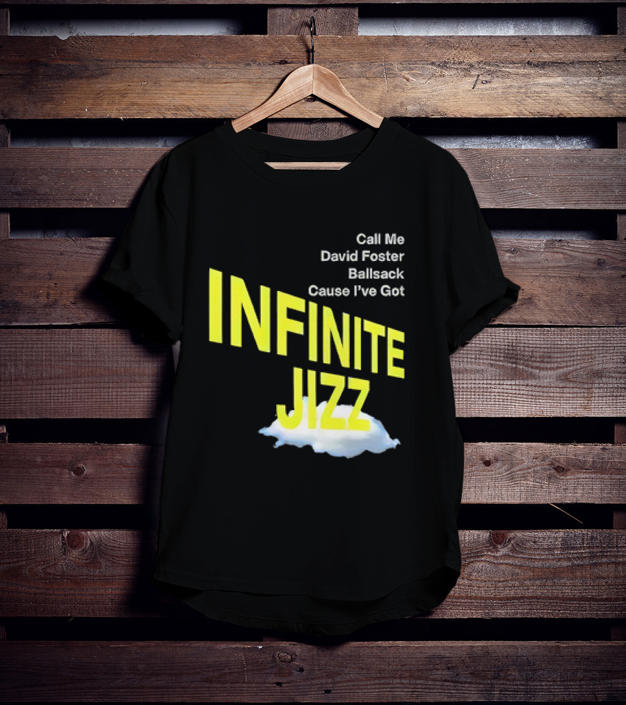Call Me David Foster Ballsack Cause I've Got Infinite Jizz T-Shirt