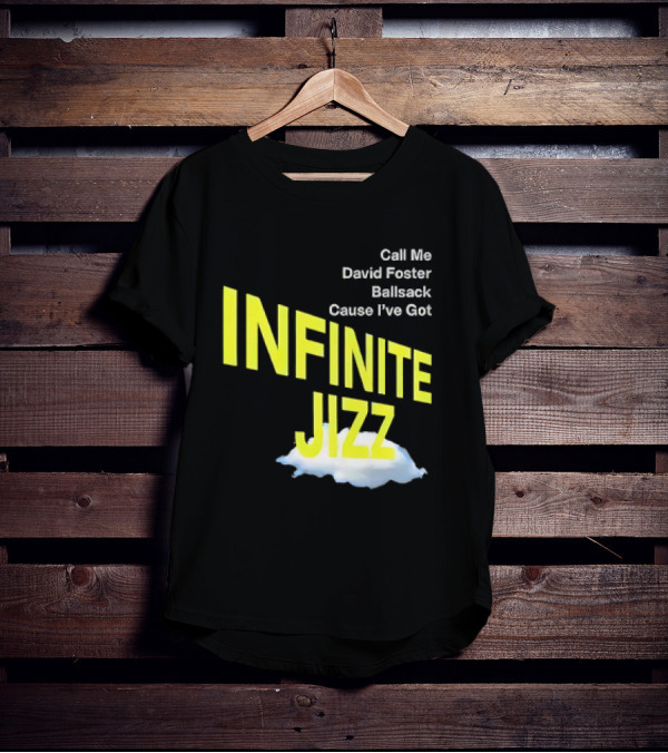 Call Me David Foster Ballsack Cause I've Got Infinite Jizz T-Shirt