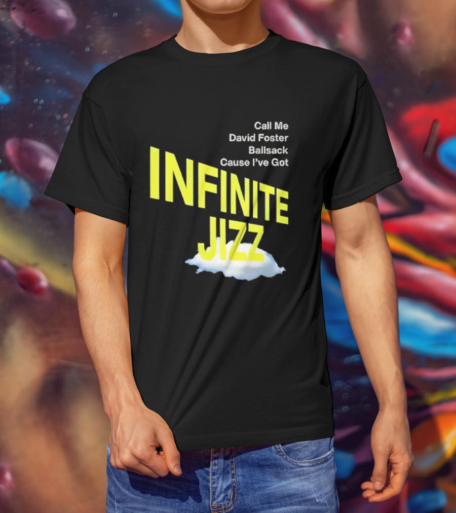 Call Me David Foster Ballsack Cause I've Got Infinite Jizz T-Shirt