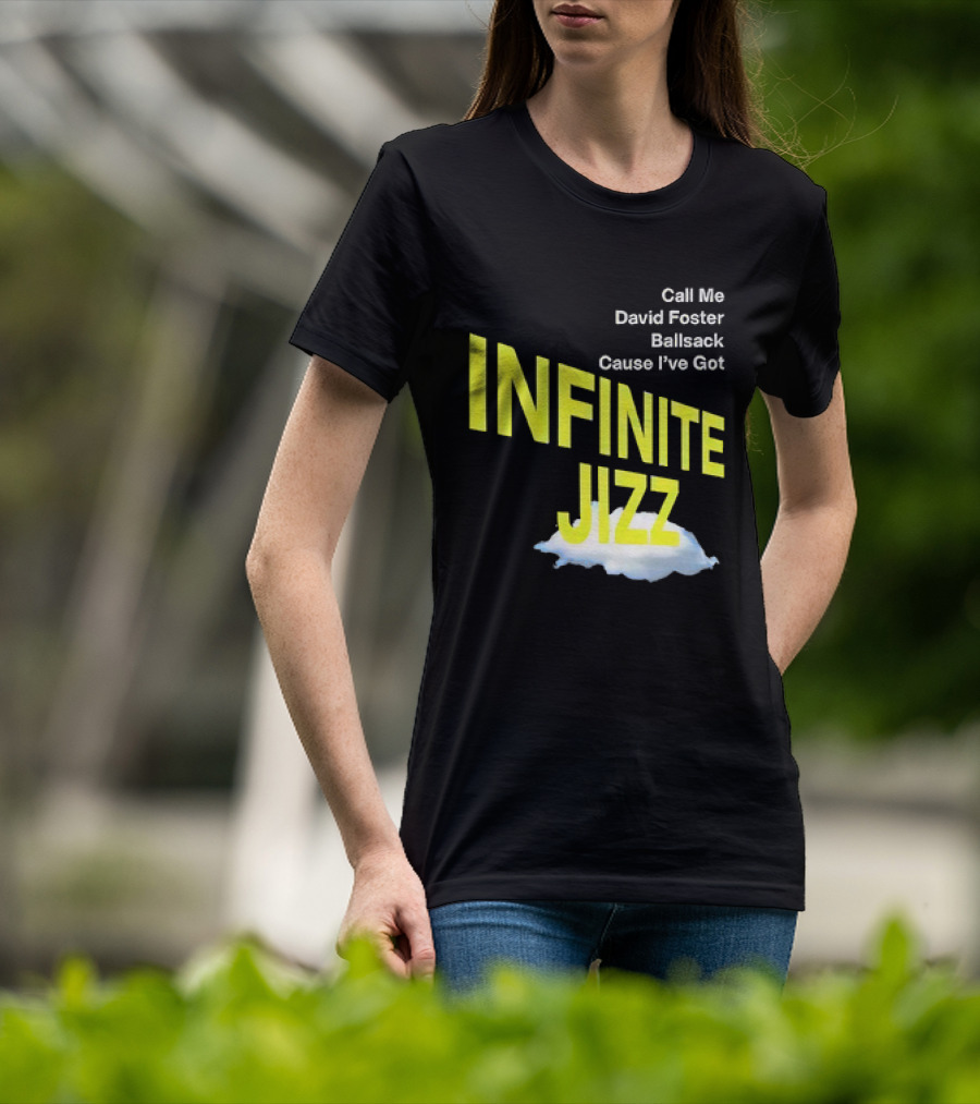 Call Me David Foster Ballsack Cause I've Got Infinite Jizz T-Shirt