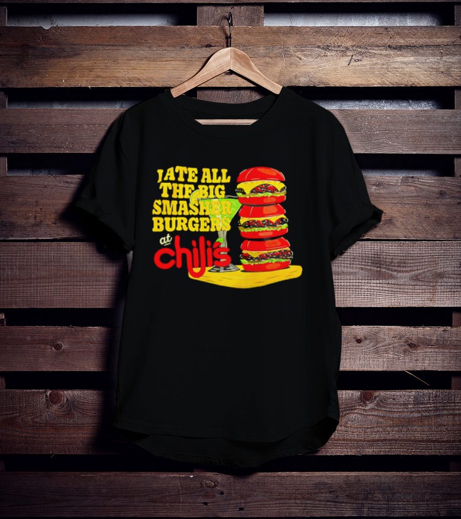 I Ate All The Big Smasher Burgers At Chili's T-Shirt
