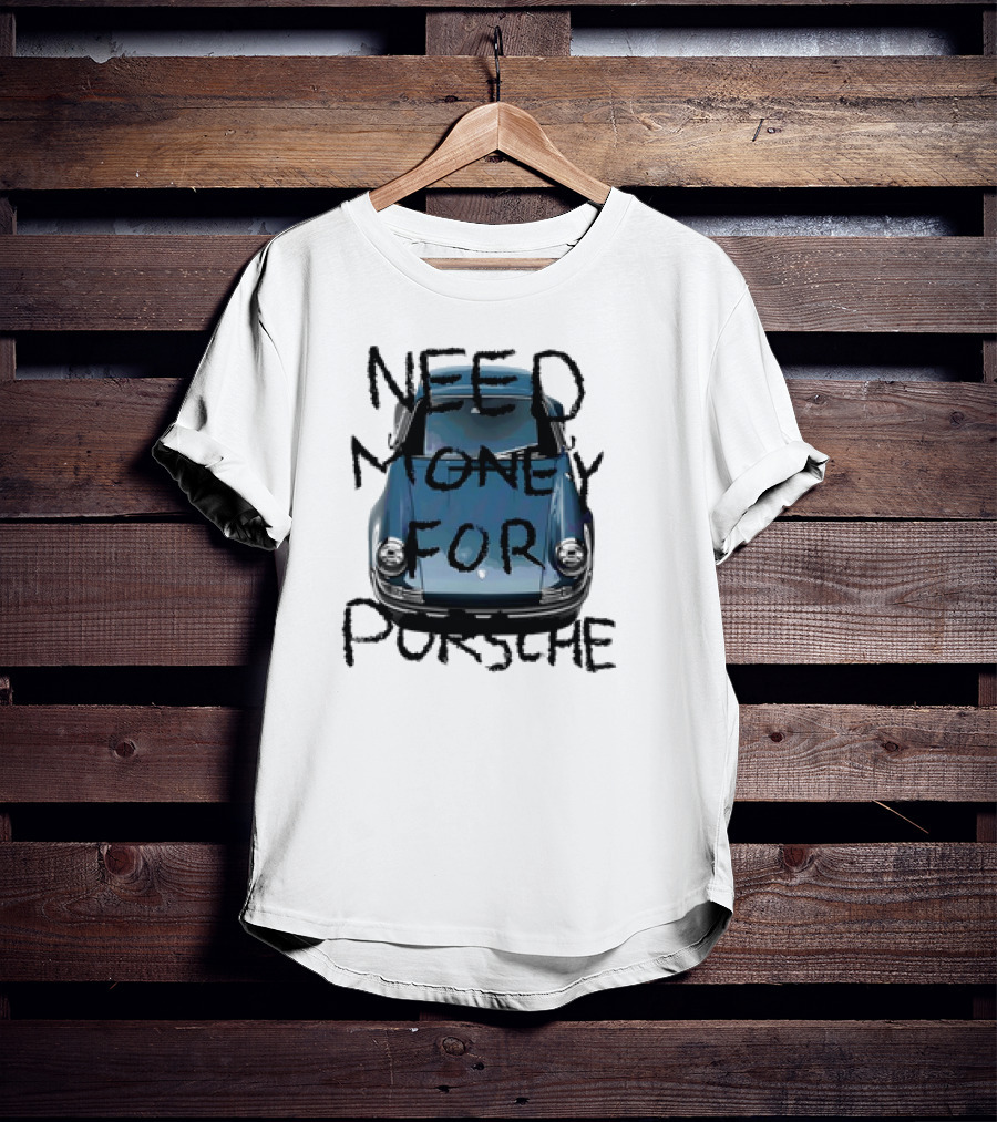 Need Money For Porsche Classic Car Humor T-Shirt