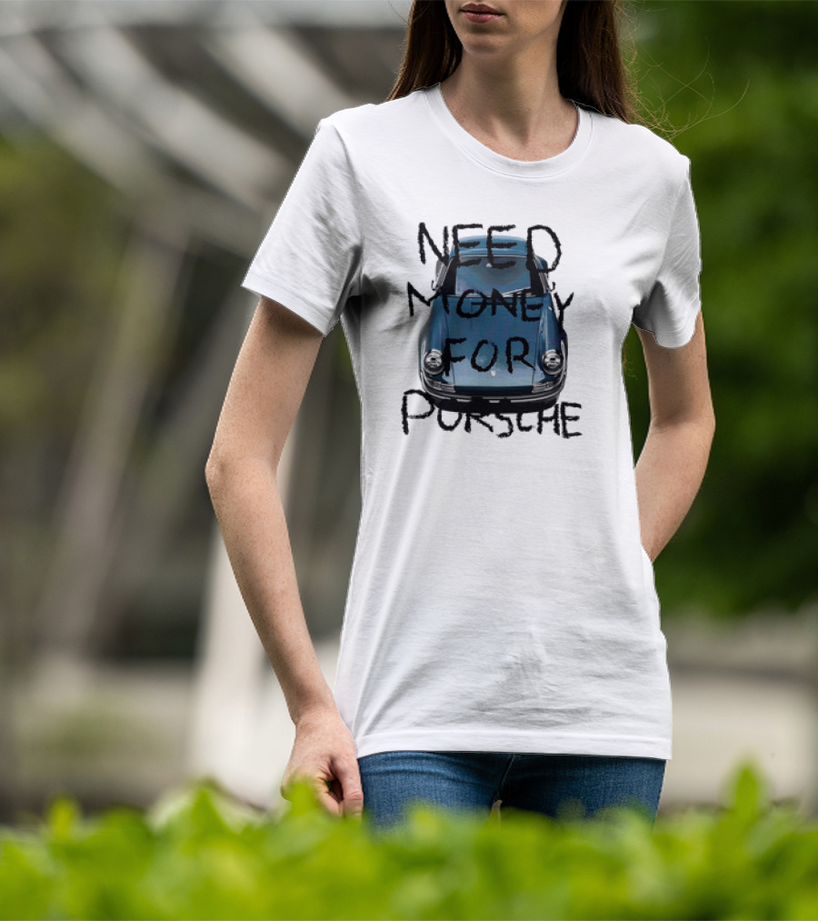 Need Money For Porsche Classic Car Humor T-Shirt