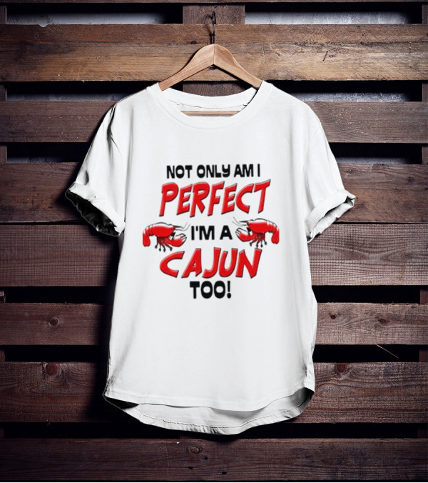 Not Only Am I Perfect I'm A Cajun Too With Crawfish Cartoon T-Shirt