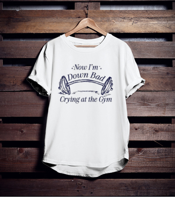 Now I’m Down Bad Crying At The Gym Barbell Humor T-Shirt