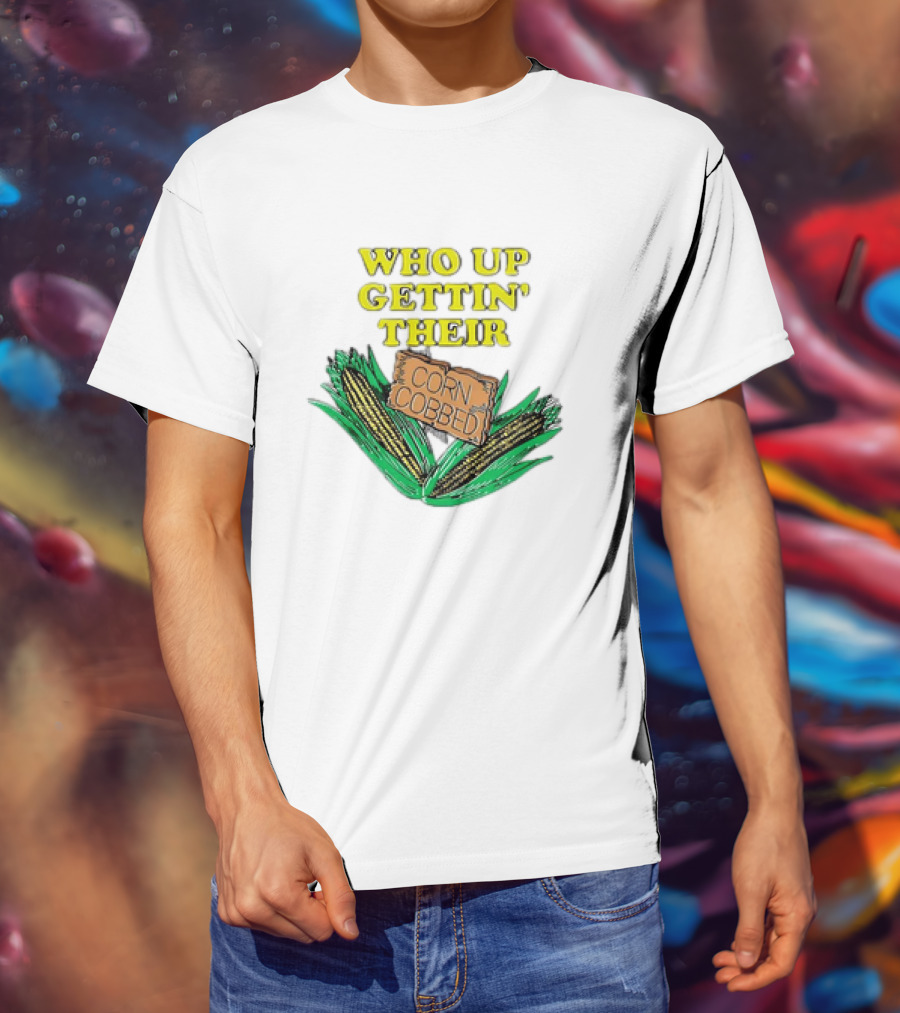 Who Up Gettin’ Their Corn Cobbed Corn T-Shirt