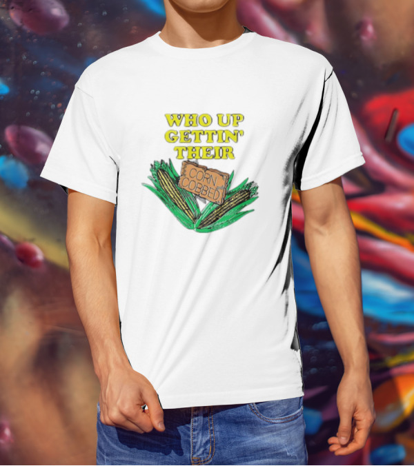 Who Up Gettin’ Their Corn Cobbed Corn T-Shirt
