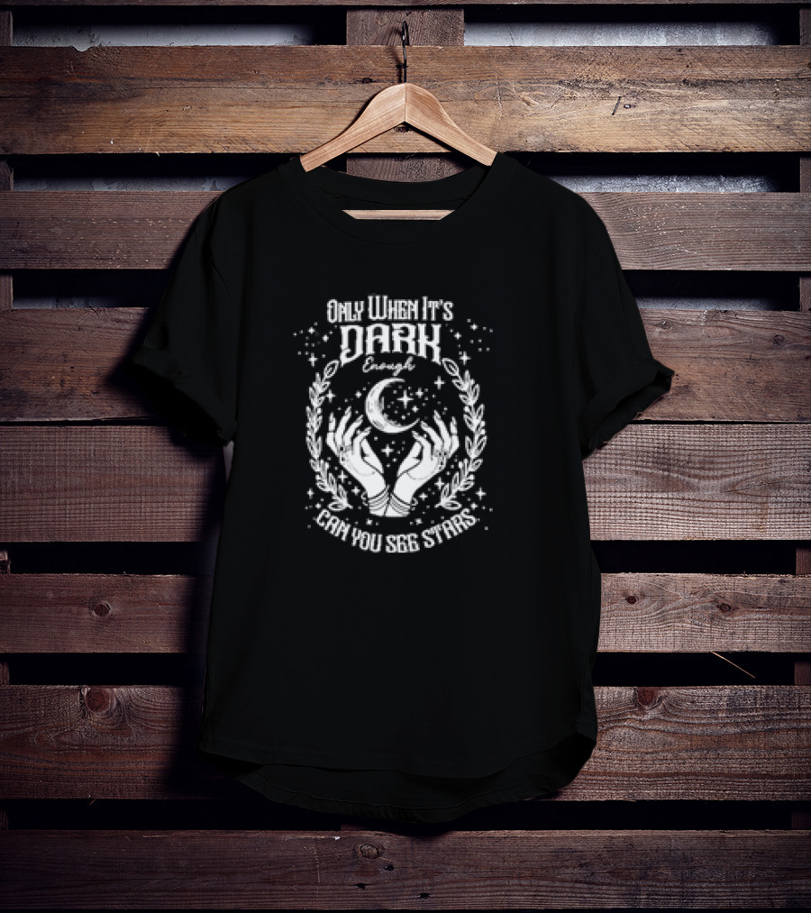 Only When It’s Dark Enough Can You See Stars Moon And Hands T-Shirt