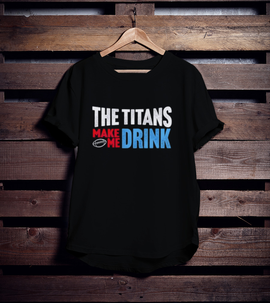The Titans Make Me Drink Football Retro Titans T-Shirt