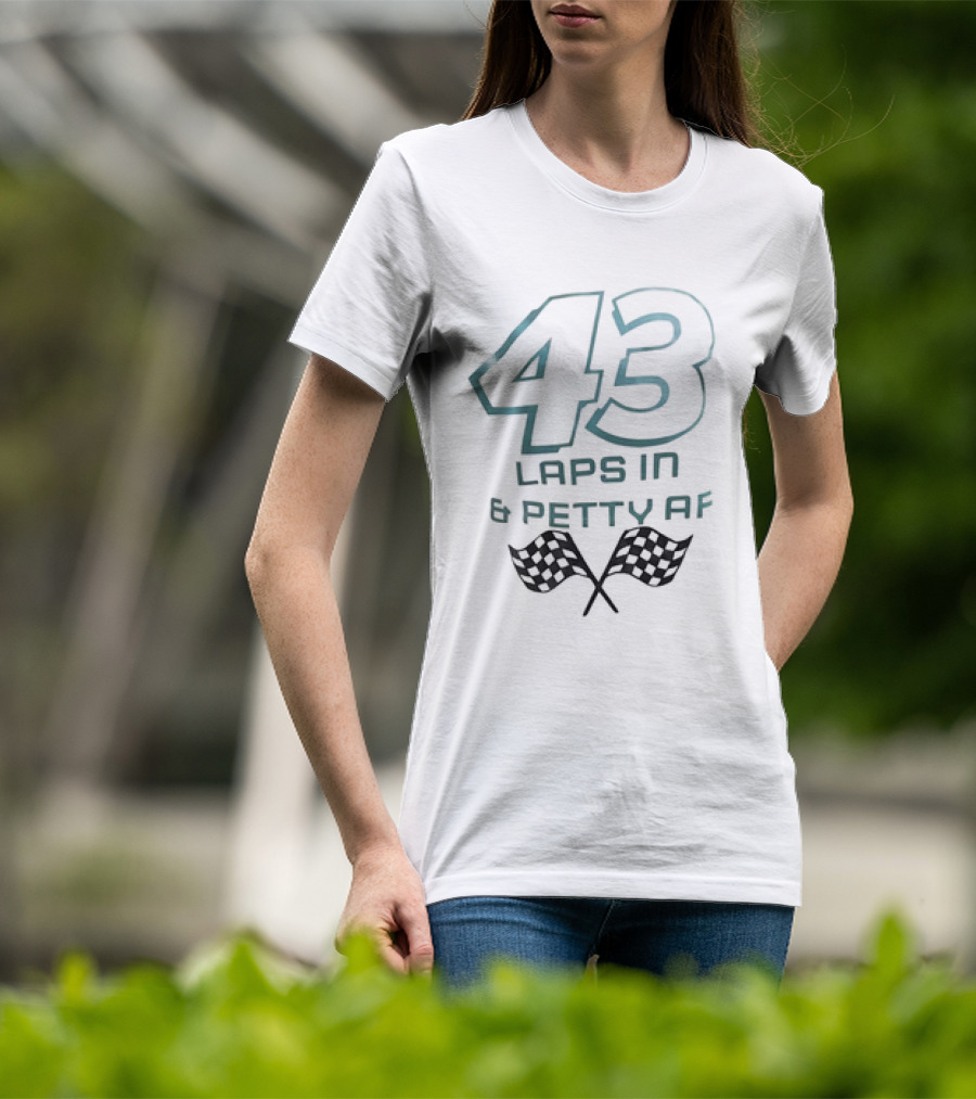 43 Laps In And Petty AF Racing Humor Checkered Flags T-Shirt