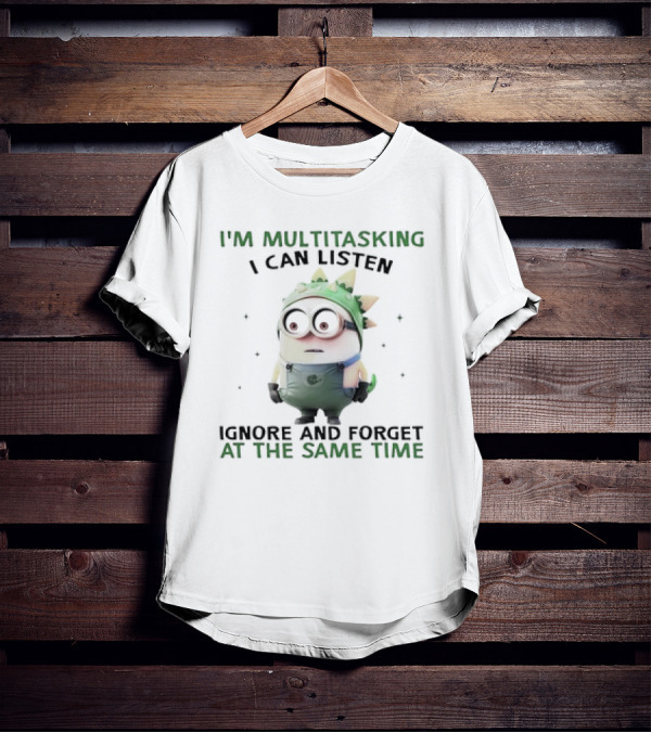 I'm Multitasking I Can Listen Ignore And Forget Minion T-Shirt