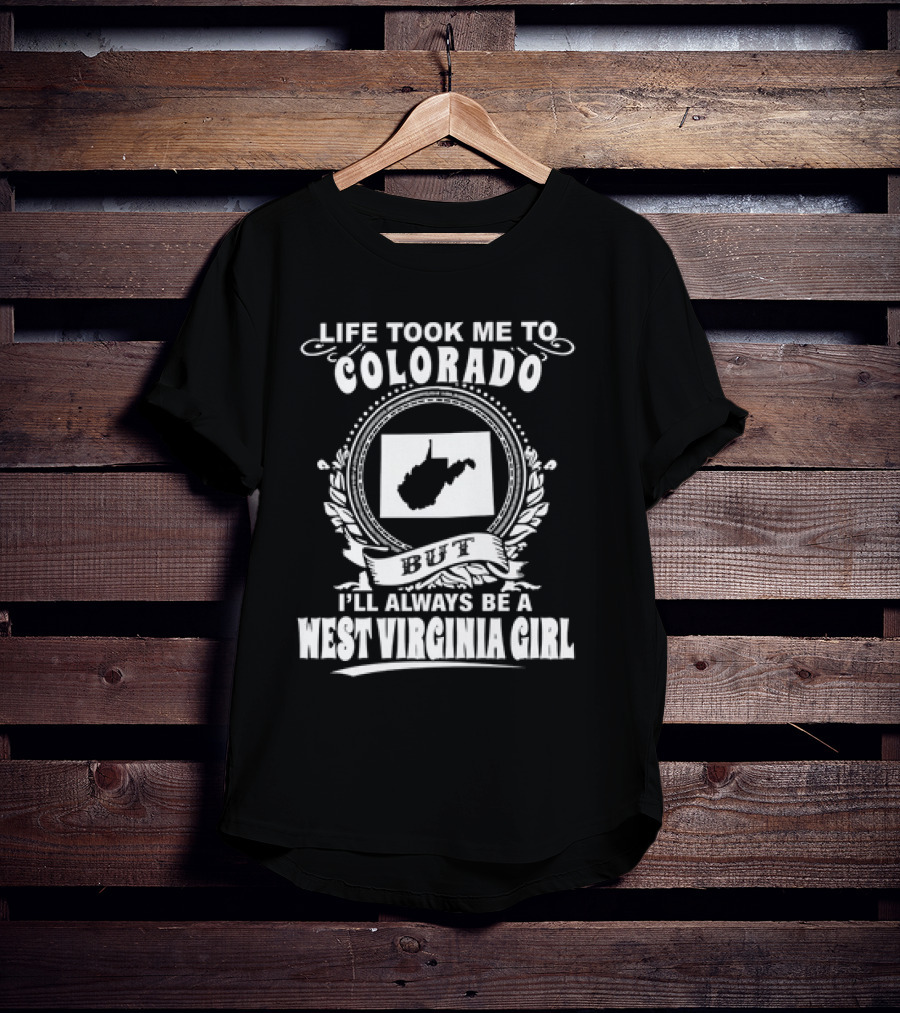 Life Took Me To Colorado But I’ll Always Be A West Virginia Girl T-Shirt