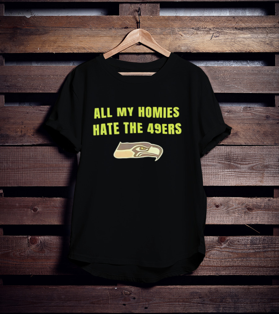 All My Homies Hate The 49ers Seattle Seahawks Rivalry T-Shirt