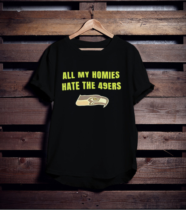 All My Homies Hate The 49ers Seattle Seahawks Rivalry T-Shirt