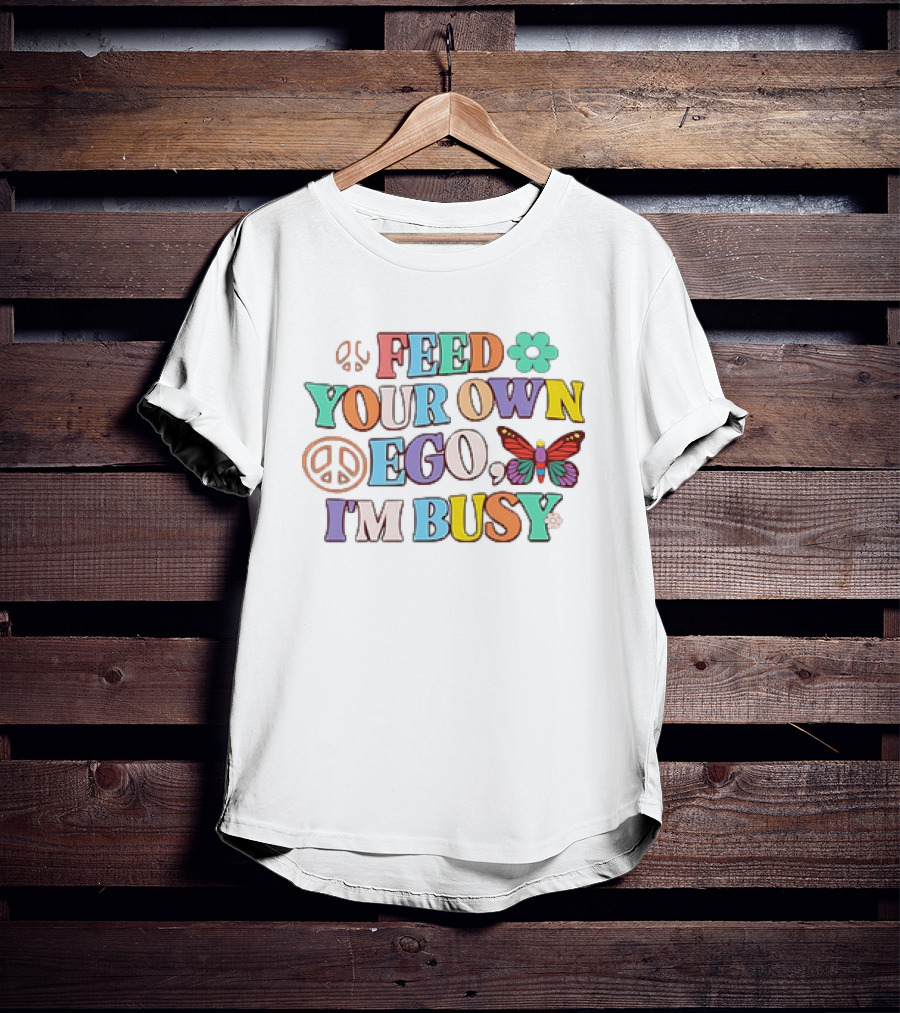 Feed Your Own Ego I'm Busy Peace Flower Butterfly T-Shirt
