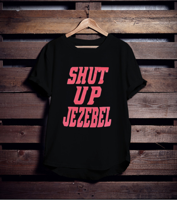 SHUT UP JEZEBEL T-Shirt