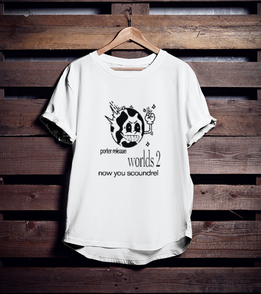 Porter Release Worlds 2 Now You Scoundrel Angry Cartoon Planet T-Shirt