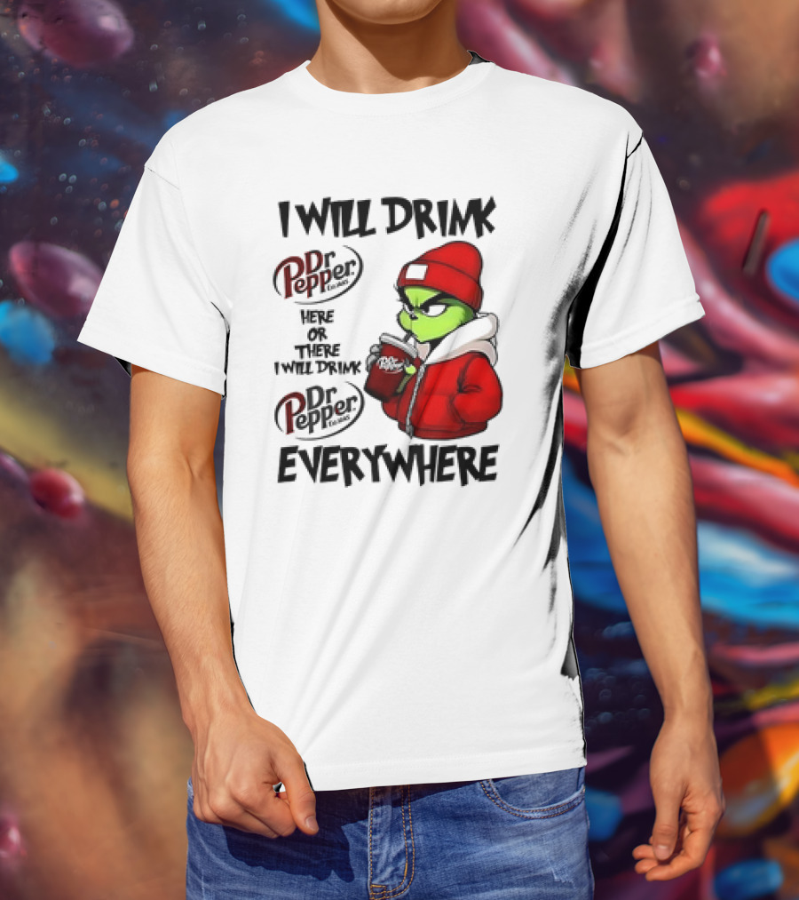 I Will Drink Dr Pepper Here Or There Grinch Character Everywhere T-Shirt