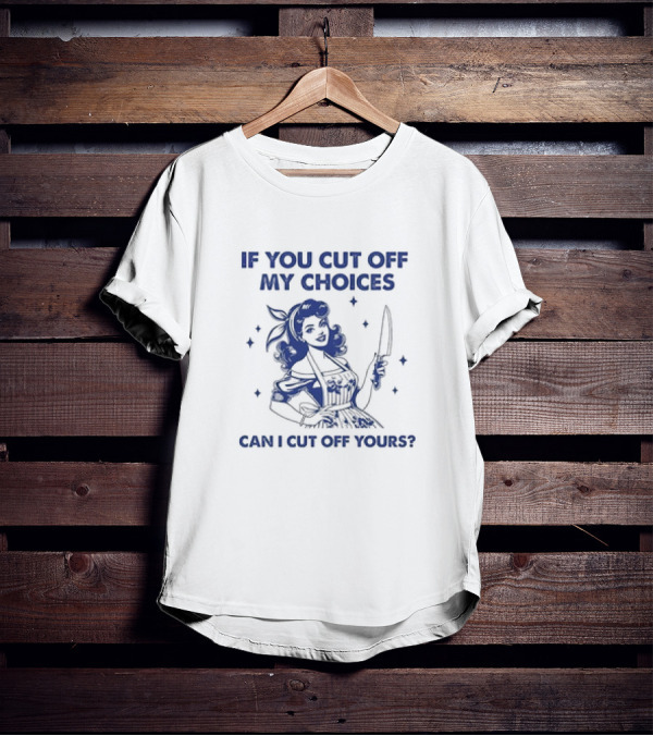 If You Cut Off My Choices Can I Cut Off Yours Vintage Homemaker With Knife T-Shirt