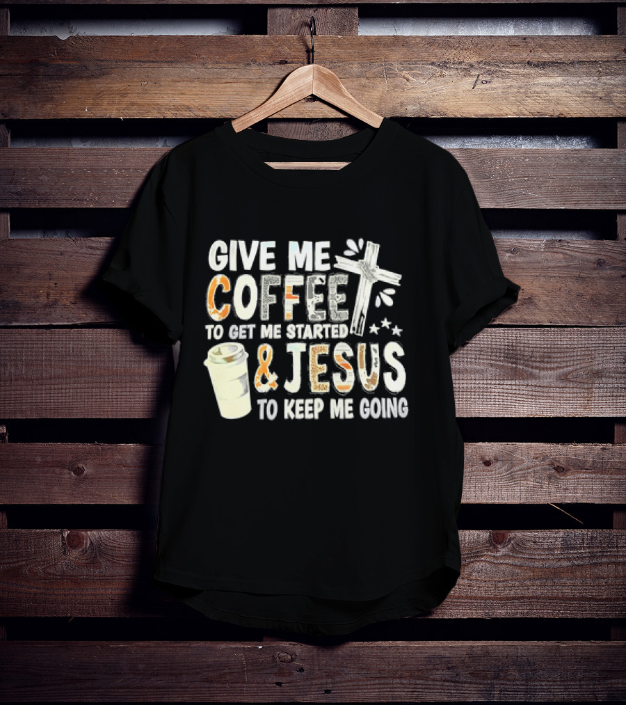 Give Me Coffee And Jesus Cross For Energy And Faith T-Shirt