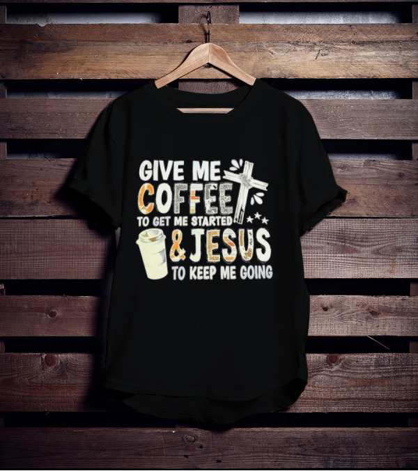 Give Me Coffee And Jesus Cross For Energy And Faith T-Shirt