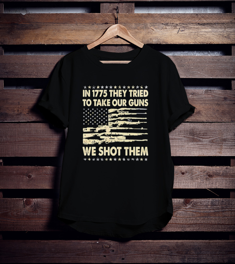 In 1775 They Tried To Take Our Guns We Shot Them American Flag Rifle Freedom T-Shirt