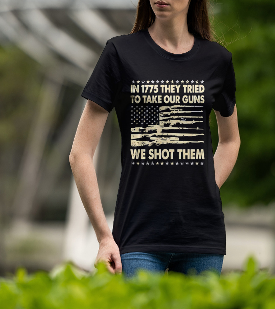 In 1775 They Tried To Take Our Guns We Shot Them American Flag Rifle Freedom T-Shirt