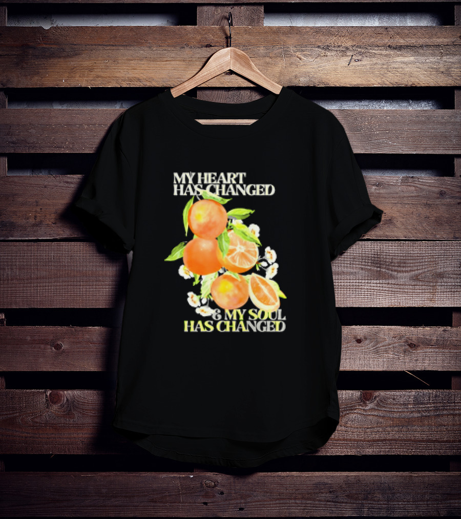 My Heart Has Changed And My Soul Has Changed With Orange Juice T-Shirt