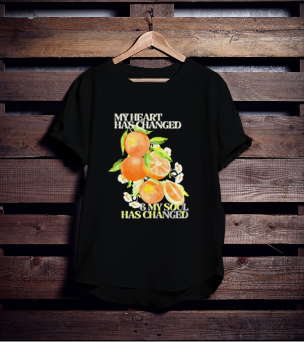 My Heart Has Changed And My Soul Has Changed With Orange Juice T-Shirt