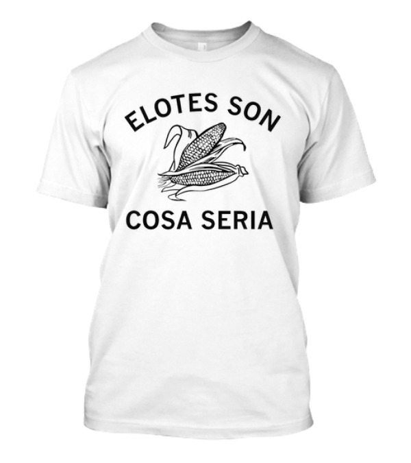 ELOTES SON COSA SERIA Corn T-Shirt