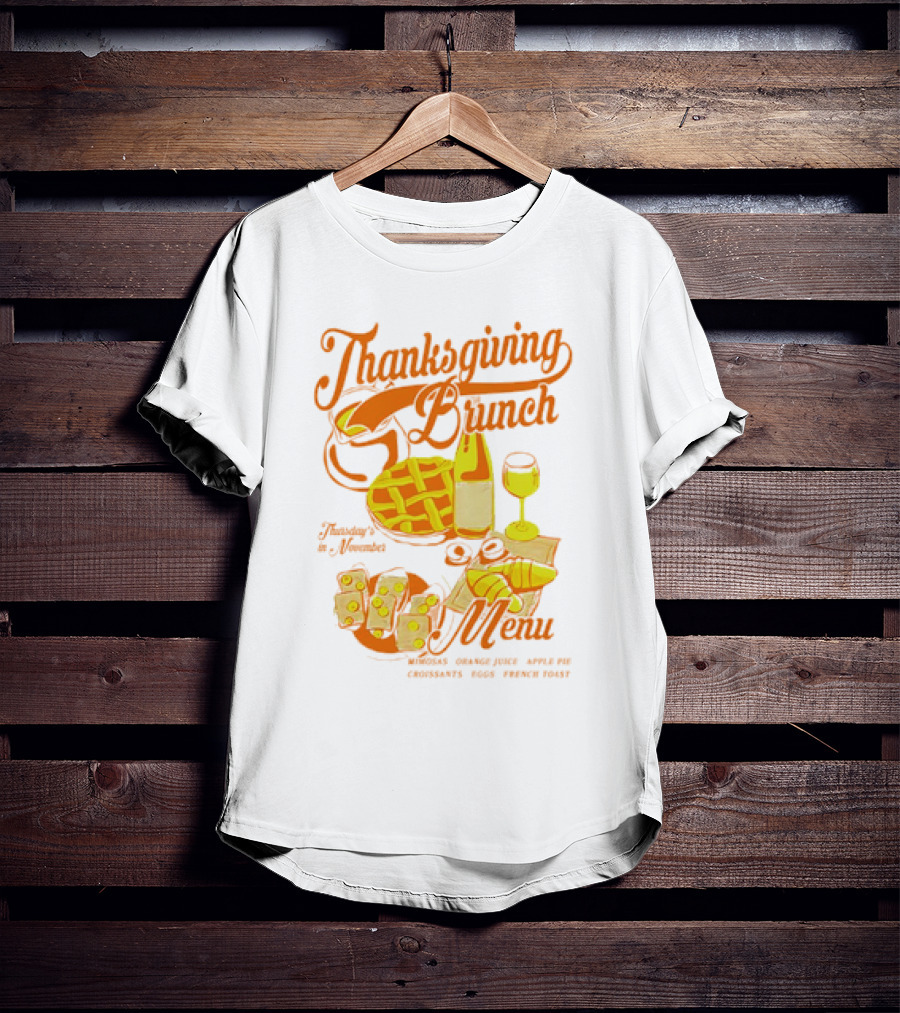 Thanksgiving Brunch Menu Thursday In November Mimosas Orange Juice Apple Pie Croissants Eggs French Toast T-Shirt
