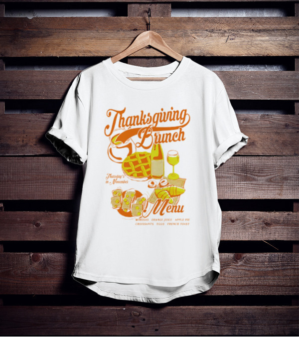 Thanksgiving Brunch Menu Thursday In November Mimosas Orange Juice Apple Pie Croissants Eggs French Toast T-Shirt