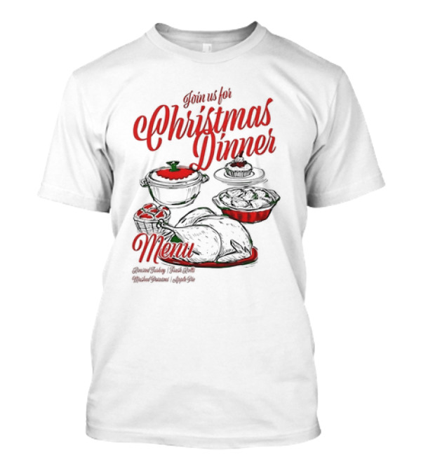 Join Us For Christmas Dinner Menu Roast Turkey Fresh Roll Mashed Potatoes Apple Pie T-Shirt