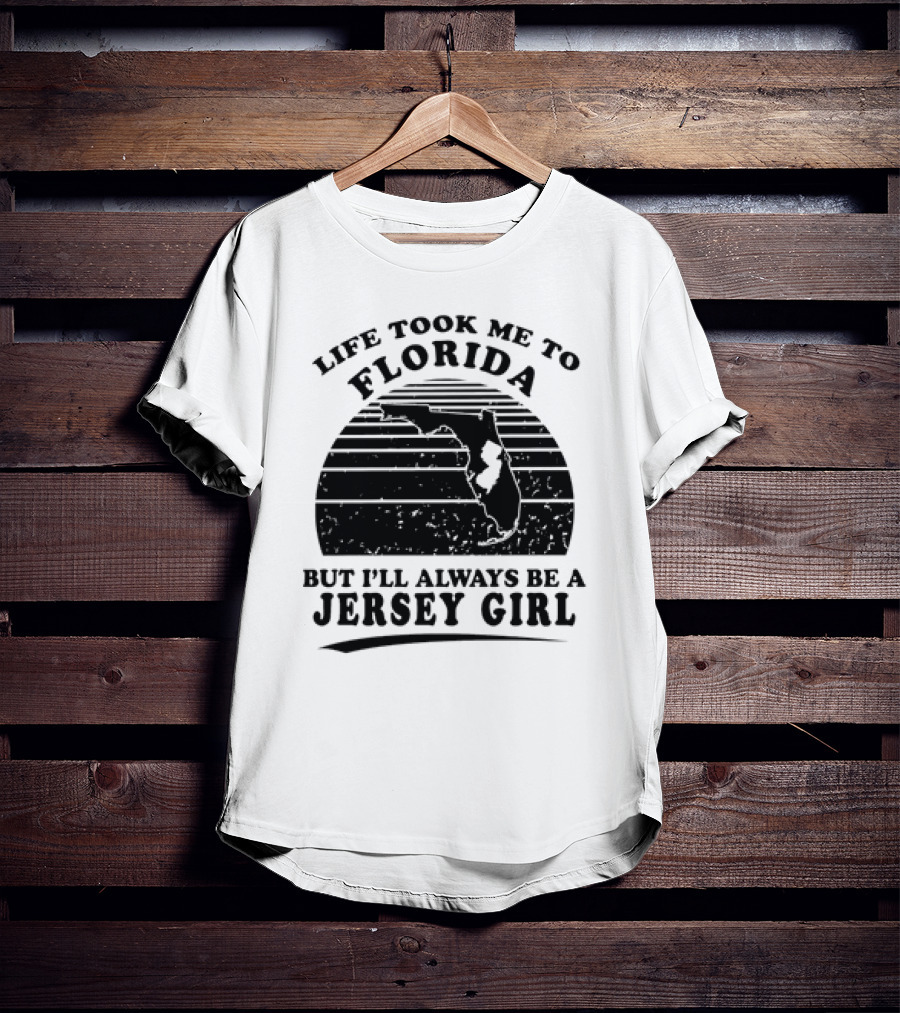 Life Took Me To Florida But I’ll Always Be A Jersey Girl T-Shirt
