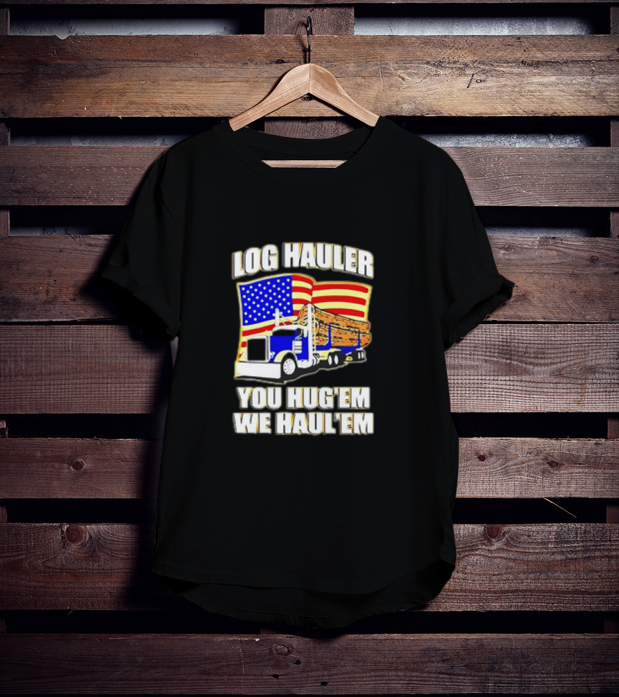 Log Hauler Truck American Flag You Hug’em We Haul’em T-Shirt