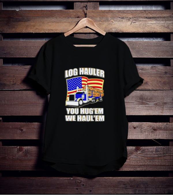 Log Hauler Truck American Flag You Hug’em We Haul’em T-Shirt