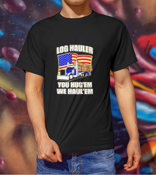 Log Hauler Truck American Flag You Hug’em We Haul’em T-Shirt
