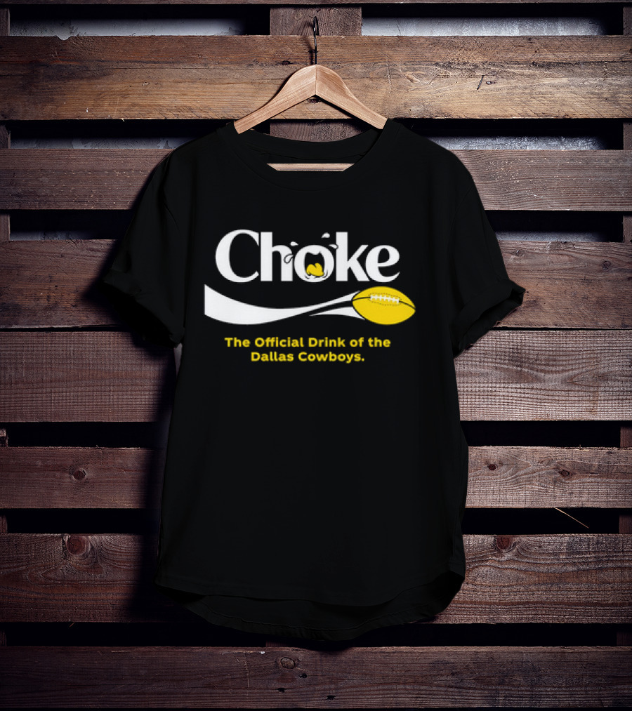 Choke The Official Drink Of The Dallas Cowboys Football T-Shirt