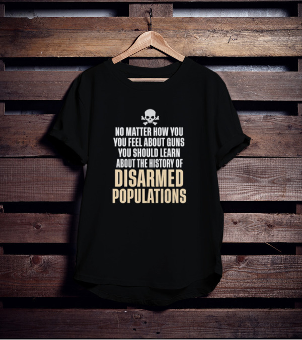 No Matter How You Feel About Guns You Should Learn About The History Of Disarmed Populations Skull T-Shirt